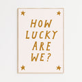 How Lucky Are We? Print