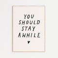 You Should Stay Awhile Print